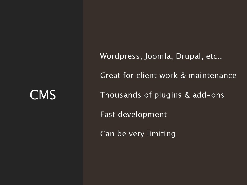 Wordpress, Joomla, Drupal, etc. . Great for client work & maintenance CMS Thousands of