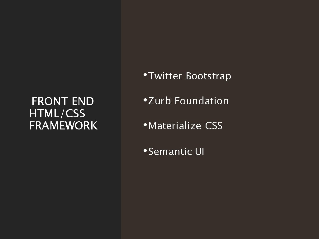  • Twitter Bootstrap FRONT END HTML/CSS FRAMEWORK • Zurb Foundation • Materialize CSS
