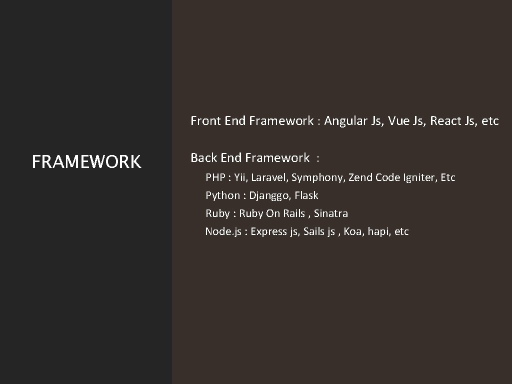 Front End Framework : Angular Js, Vue Js, React Js, etc FRAMEWORK Back End