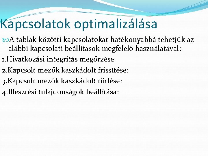 Kapcsolatok optimalizálása A táblák közötti kapcsolatokat hatékonyabbá tehetjük az alábbi kapcsolati beállítások megfelelő használatával: