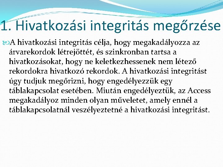 1. Hivatkozási integritás megőrzése A hivatkozási integritás célja, hogy megakadályozza az árvarekordok létrejöttét, és