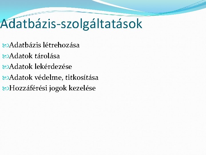 Adatbázis-szolgáltatások Adatbázis létrehozása Adatok tárolása Adatok lekérdezése Adatok védelme, titkosítása Hozzáférési jogok kezelése 