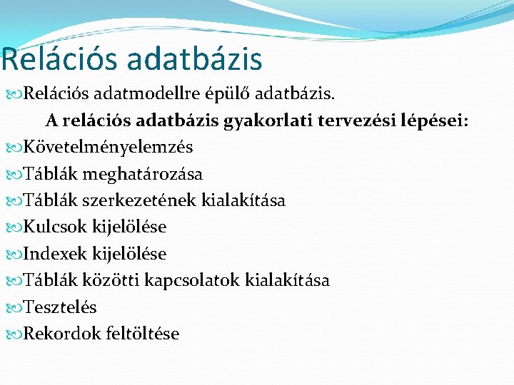 Relációs adatbázis Relációs adatmodellre épülő adatbázis. A relációs adatbázis gyakorlati tervezési lépései: Követelményelemzés Táblák