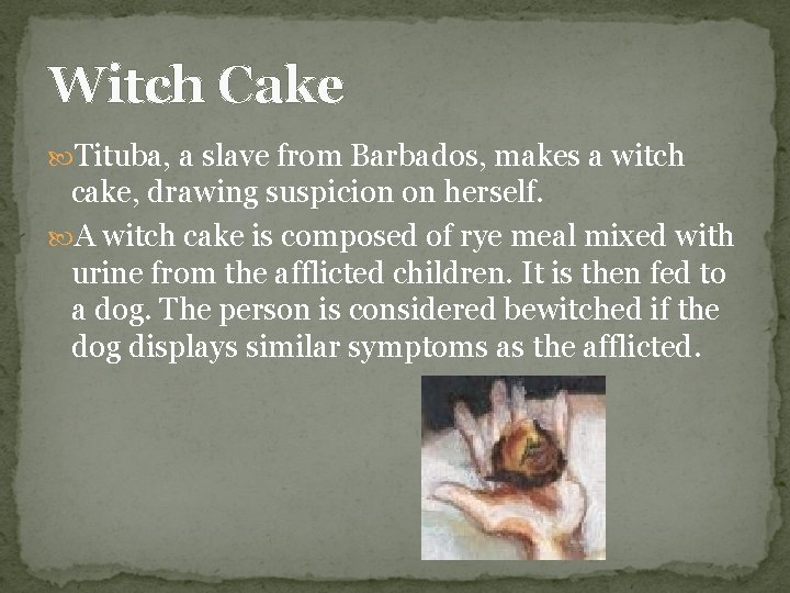 Witch Cake Tituba, a slave from Barbados, makes a witch cake, drawing suspicion on