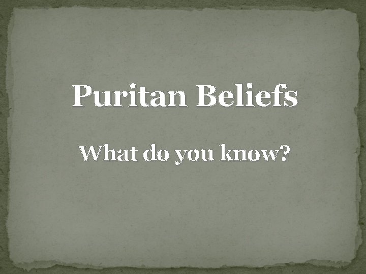 Puritan Beliefs What do you know? 