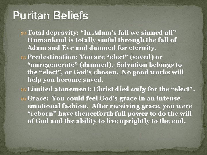 Puritan Beliefs Total depravity: “In Adam’s fall we sinned all” Humankind is totally sinful