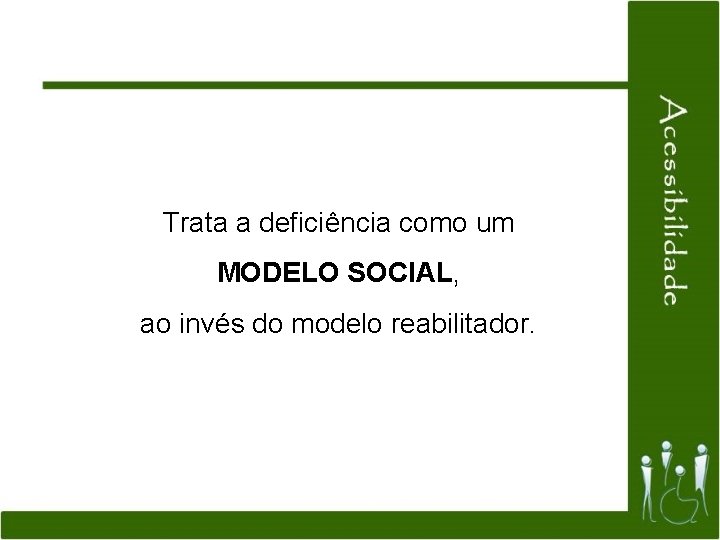 Trata a deficiência como um MODELO SOCIAL, ao invés do modelo reabilitador. 