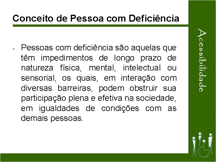 Conceito de Pessoa com Deficiência • Pessoas com deficiência são aquelas que têm impedimentos