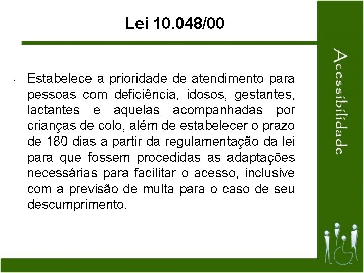 Lei 10. 048/00 • Estabelece a prioridade de atendimento para pessoas com deficiência, idosos,
