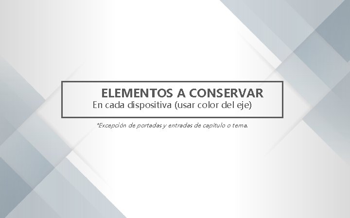 ELEMENTOS A CONSERVAR En cada dispositiva (usar color del eje) *Excepción de portadas y