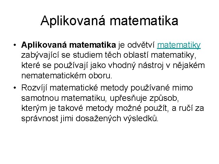 Aplikovaná matematika • Aplikovaná matematika je odvětví matematiky zabývající se studiem těch oblastí matematiky,