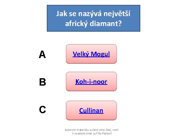 Jak se nazývá největší africký diamant? A Velký Mogul B Koh-i-noor C Cullinan Autorem