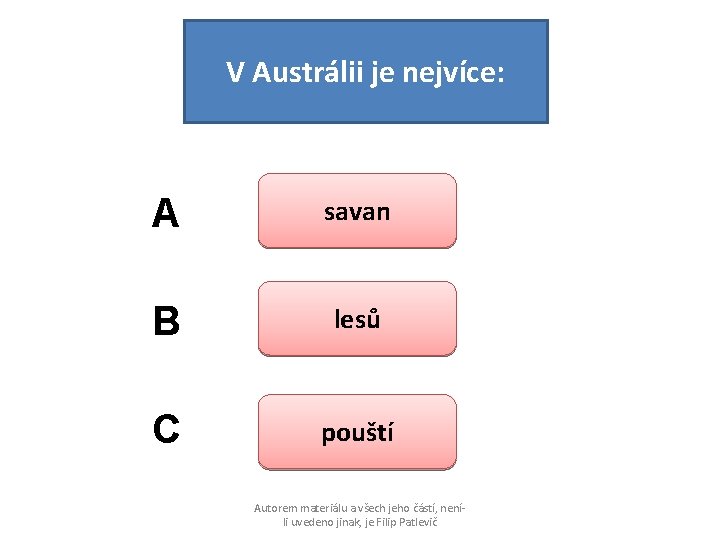 V Austrálii je nejvíce: A savan B lesů C pouští Autorem materiálu a všech