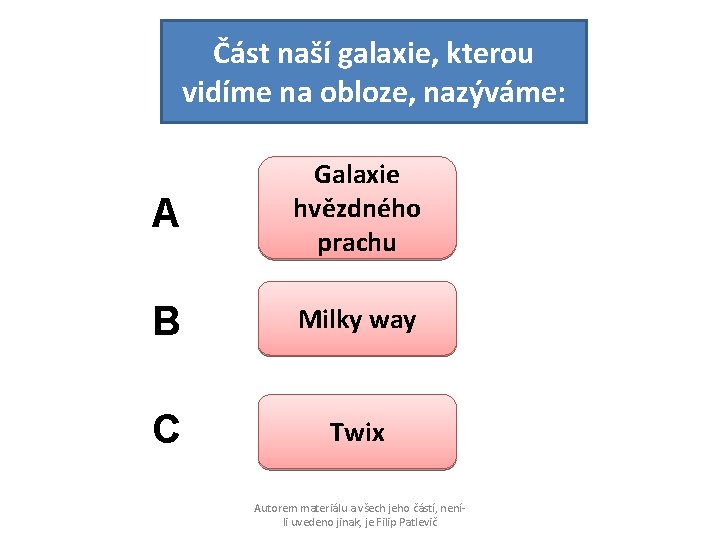 Část naší galaxie, kterou vidíme na obloze, nazýváme: A Galaxie hvězdného prachu B Milky