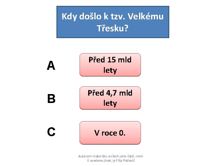 Kdy došlo k tzv. Velkému Třesku? A Před 15 mld lety B Před 4,