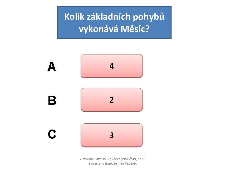 Kolik základních pohybů vykonává Měsíc? A 4 B 2 C 3 Autorem materiálu a