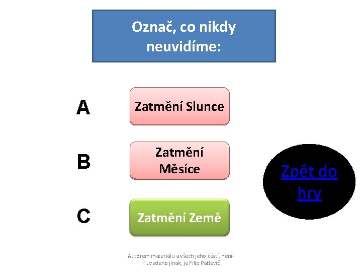 Označ, co nikdy neuvidíme: A Zatmění Slunce B Zatmění Měsíce C Zatmění Země Autorem