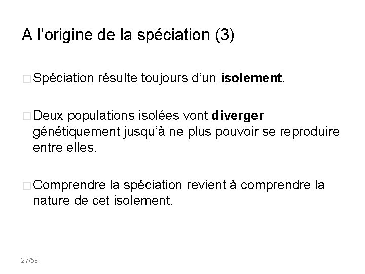 A l’origine de la spéciation (3) � Spéciation résulte toujours d’un isolement. � Deux
