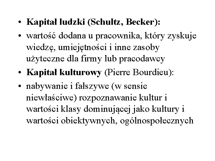  • Kapitał ludzki (Schultz, Becker): • wartość dodana u pracownika, który zyskuje wiedzę,