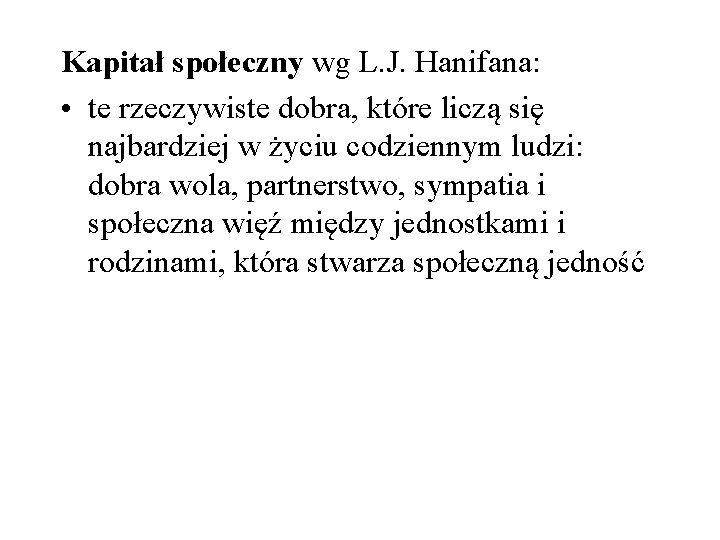 Kapitał społeczny wg L. J. Hanifana: • te rzeczywiste dobra, które liczą się najbardziej