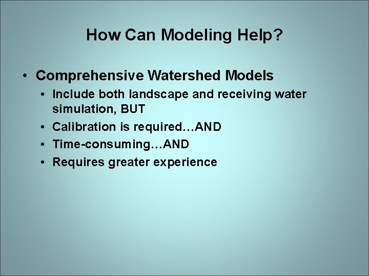 How Can Modeling Help? • Comprehensive Watershed Models • Include both landscape and receiving