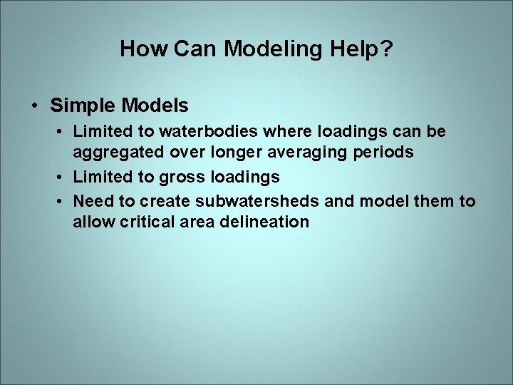 How Can Modeling Help? • Simple Models • Limited to waterbodies where loadings can