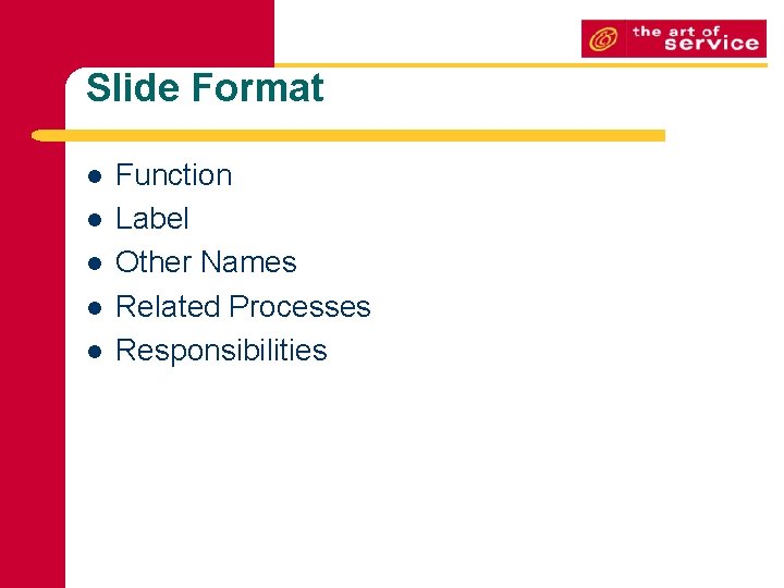 Slide Format l l l Function Label Other Names Related Processes Responsibilities 