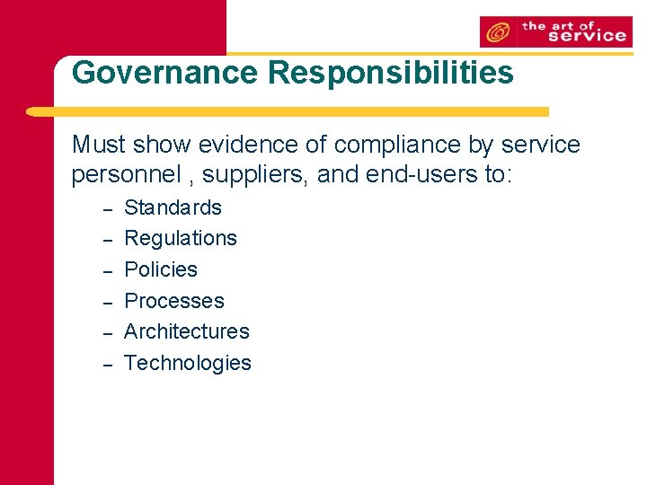 Governance Responsibilities Must show evidence of compliance by service personnel , suppliers, and end-users