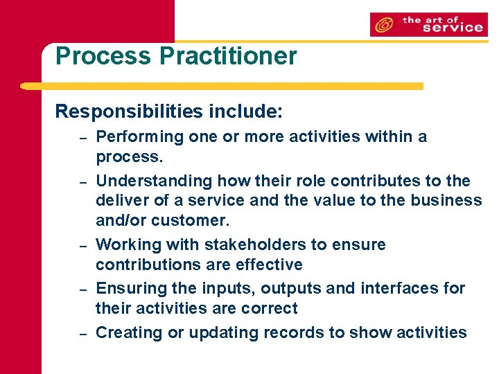 Process Practitioner Responsibilities include: – – – Performing one or more activities within a
