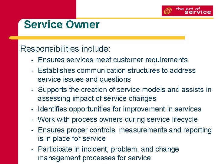 Service Owner Responsibilities include: • • Ensures services meet customer requirements Establishes communication structures