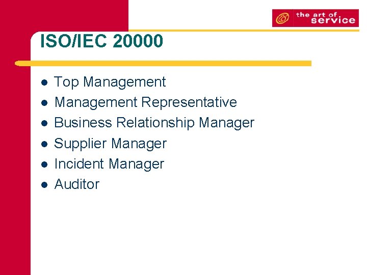 ISO/IEC 20000 l l l Top Management Representative Business Relationship Manager Supplier Manager Incident