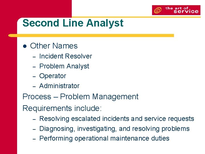Second Line Analyst l Other Names – – Incident Resolver Problem Analyst Operator Administrator