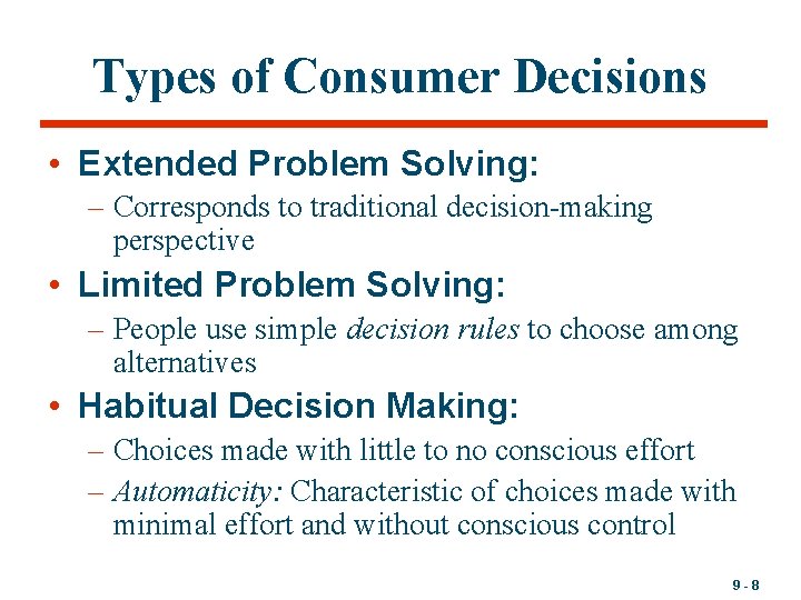 Types of Consumer Decisions • Extended Problem Solving: – Corresponds to traditional decision-making perspective