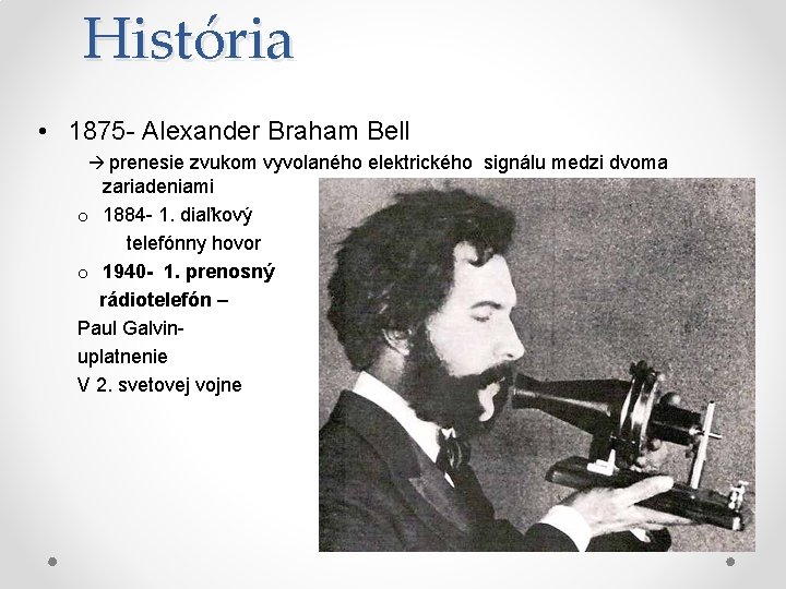 História • 1875 - Alexander Braham Bell prenesie zvukom vyvolaného elektrického signálu medzi dvoma