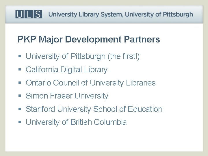 PKP Major Development Partners § University of Pittsburgh (the first!) § California Digital Library