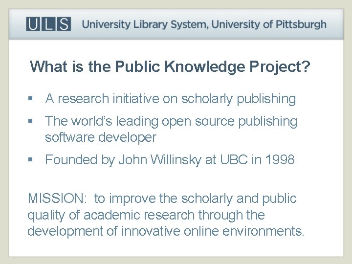 What is the Public Knowledge Project? § A research initiative on scholarly publishing §