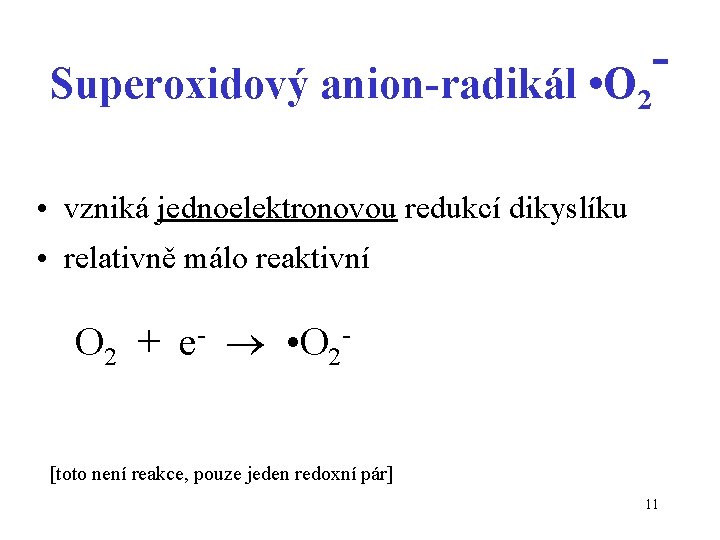 Superoxidový anion-radikál • O 2 • vzniká jednoelektronovou redukcí dikyslíku • relativně málo reaktivní