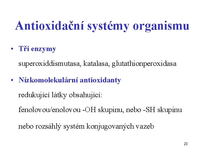 Antioxidační systémy organismu • Tři enzymy superoxiddismutasa, katalasa, glutathionperoxidasa • Nízkomolekulární antioxidanty redukující látky