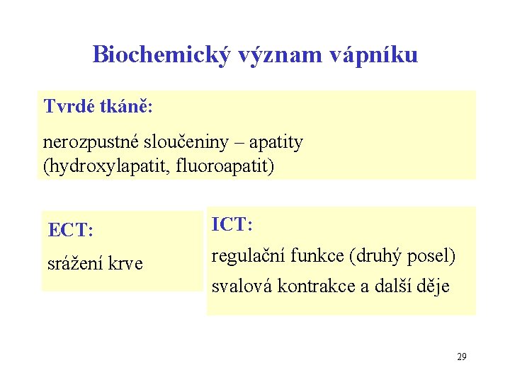 Biochemický význam vápníku Tvrdé tkáně: nerozpustné sloučeniny – apatity (hydroxylapatit, fluoroapatit) ECT: ICT: srážení