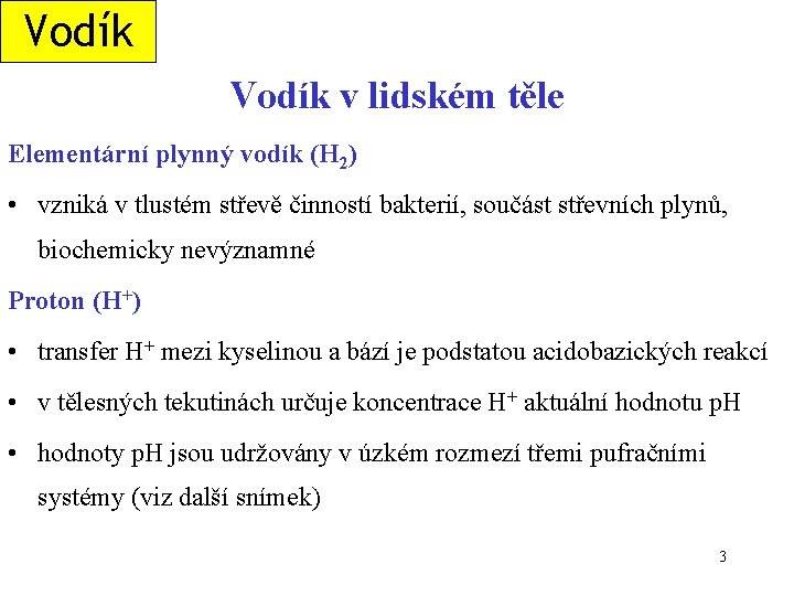 Vodík v lidském těle Elementární plynný vodík (H 2) • vzniká v tlustém střevě