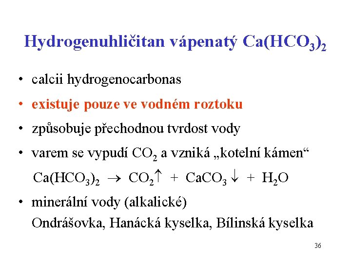 Hydrogenuhličitan vápenatý Ca(HCO 3)2 • calcii hydrogenocarbonas • existuje pouze ve vodném roztoku •