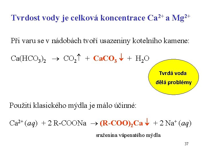 Tvrdost vody je celková koncentrace Ca 2+ a Mg 2+ Při varu se v