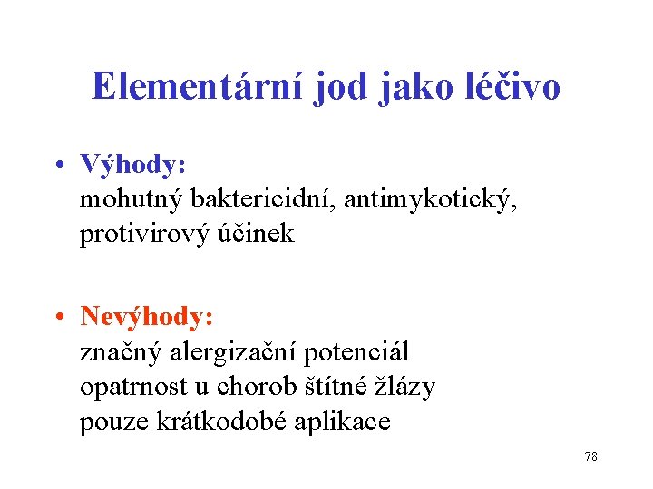 Elementární jod jako léčivo • Výhody: mohutný baktericidní, antimykotický, protivirový účinek • Nevýhody: značný