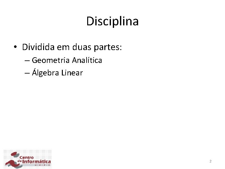 Disciplina • Dividida em duas partes: – Geometria Analítica – Álgebra Linear 2 