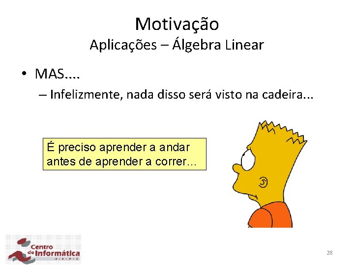 Motivação Aplicações – Álgebra Linear • MAS. . – Infelizmente, nada disso será visto