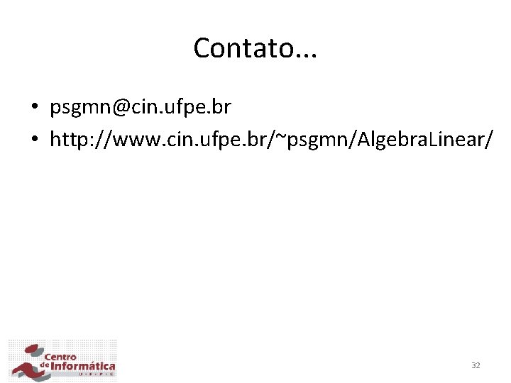 Contato. . . • psgmn@cin. ufpe. br • http: //www. cin. ufpe. br/~psgmn/Algebra. Linear/