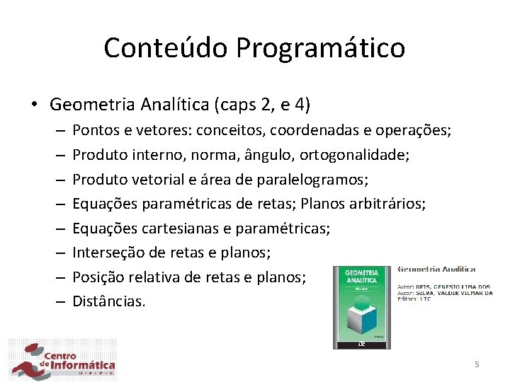 Conteúdo Programático • Geometria Analítica (caps 2, e 4) – – – – Pontos