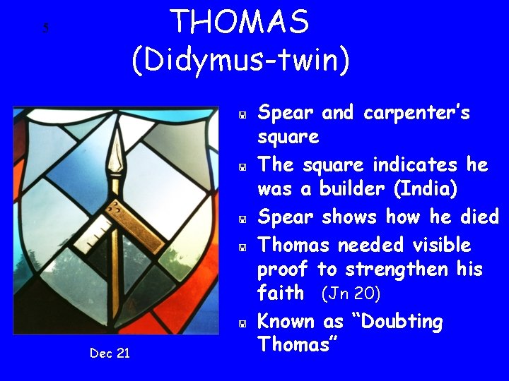 THOMAS (Didymus-twin) 5 < < < Dec 21 Spear and carpenter’s square The square