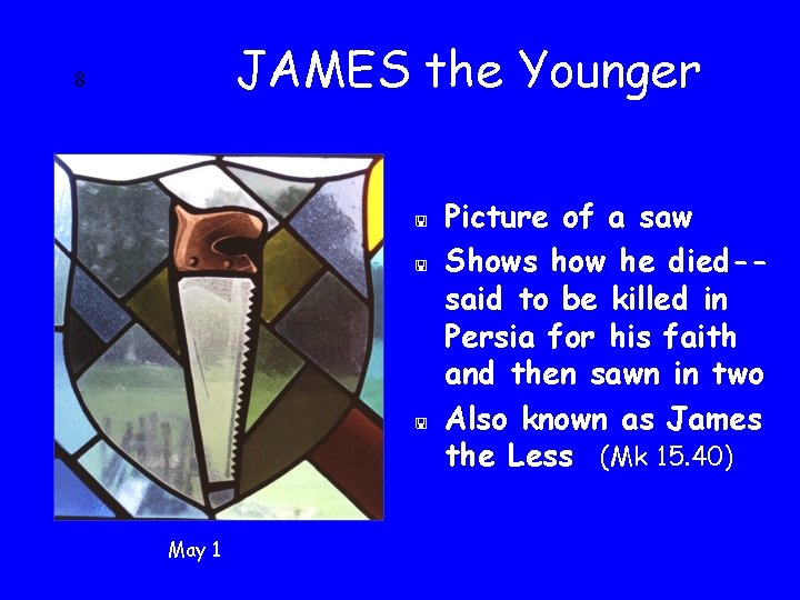 JAMES the Younger 8 < < < May 1 Picture of a saw Shows
