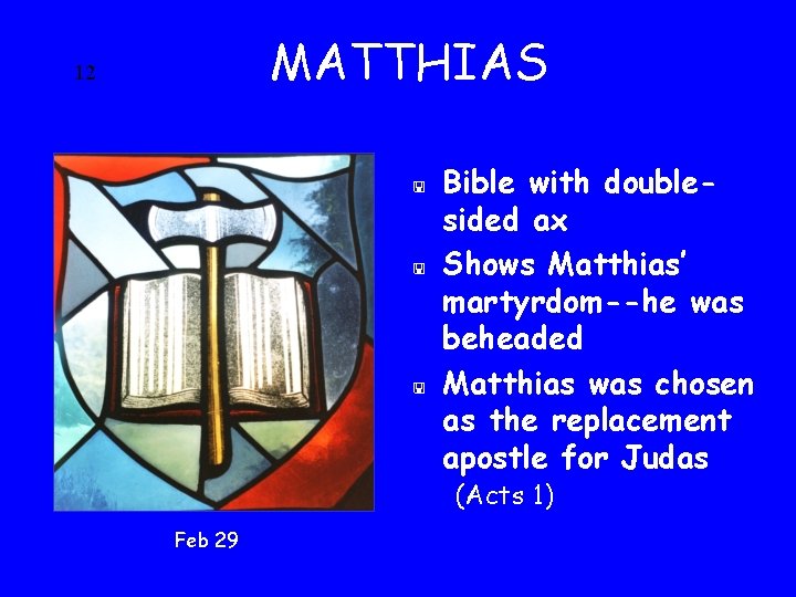 MATTHIAS 12 < < < Bible with doublesided ax Shows Matthias’ martyrdom--he was beheaded